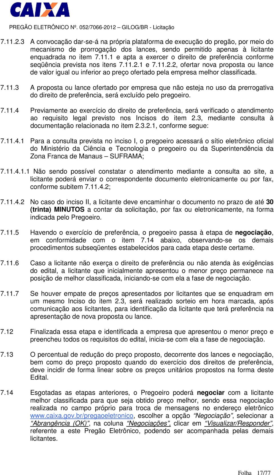 7.11.4 Previamente ao exercício do direito de preferência, será verificado o atendimento ao requisito legal previsto nos Incisos do item 2.3, mediante consulta à documentação relacionada no item 2.3.2.1, conforme segue: 7.