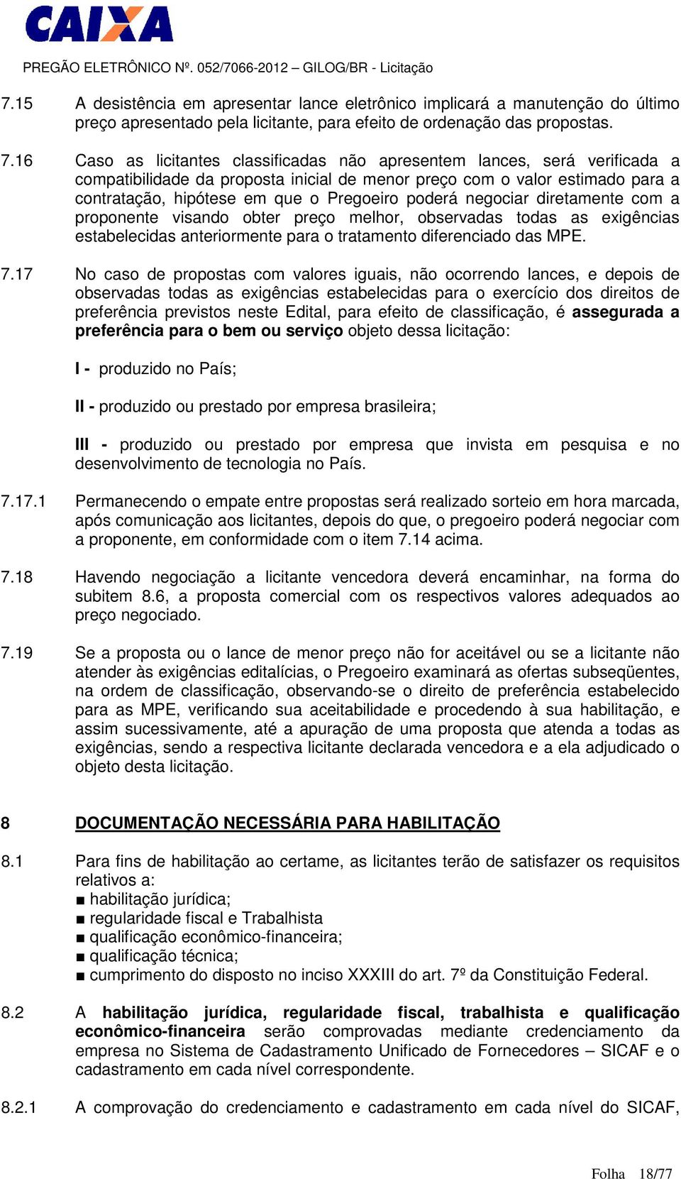 poderá negociar diretamente com a proponente visando obter preço melhor, observadas todas as exigências estabelecidas anteriormente para o tratamento diferenciado das MPE. 7.