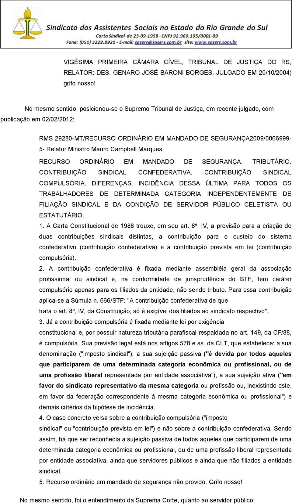 Mauro Campbell Marques. RECURSO ORDINÁRIO EM MANDADO DE SEGURANÇA. TRIBUTÁRIO. CONTRIBUIÇÃO SINDICAL CONFEDERATIVA. CONTRIBUIÇÃO SINDICAL COMPULSÓRIA. DIFERENÇAS.