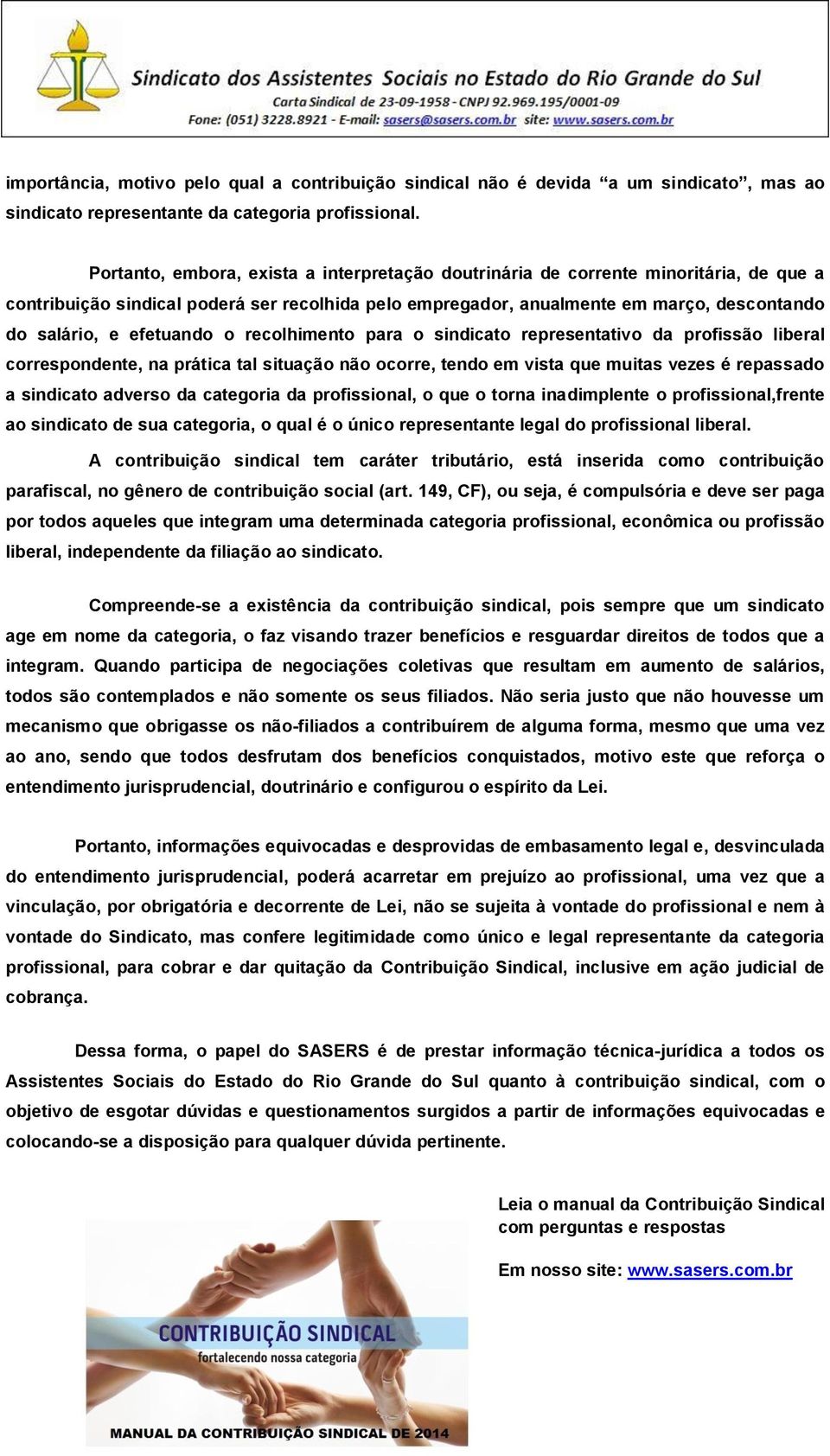 efetuando o recolhimento para o sindicato representativo da profissão liberal correspondente, na prática tal situação não ocorre, tendo em vista que muitas vezes é repassado a sindicato adverso da