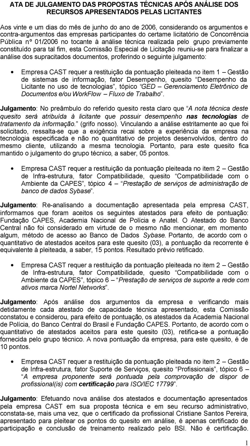 º 01/2006 no tocante à análise técnica realizada pelo grupo previamente constituído para tal fim, esta Comissão Especial de Licitação reuniu-se para finalizar a análise dos supracitados documentos,