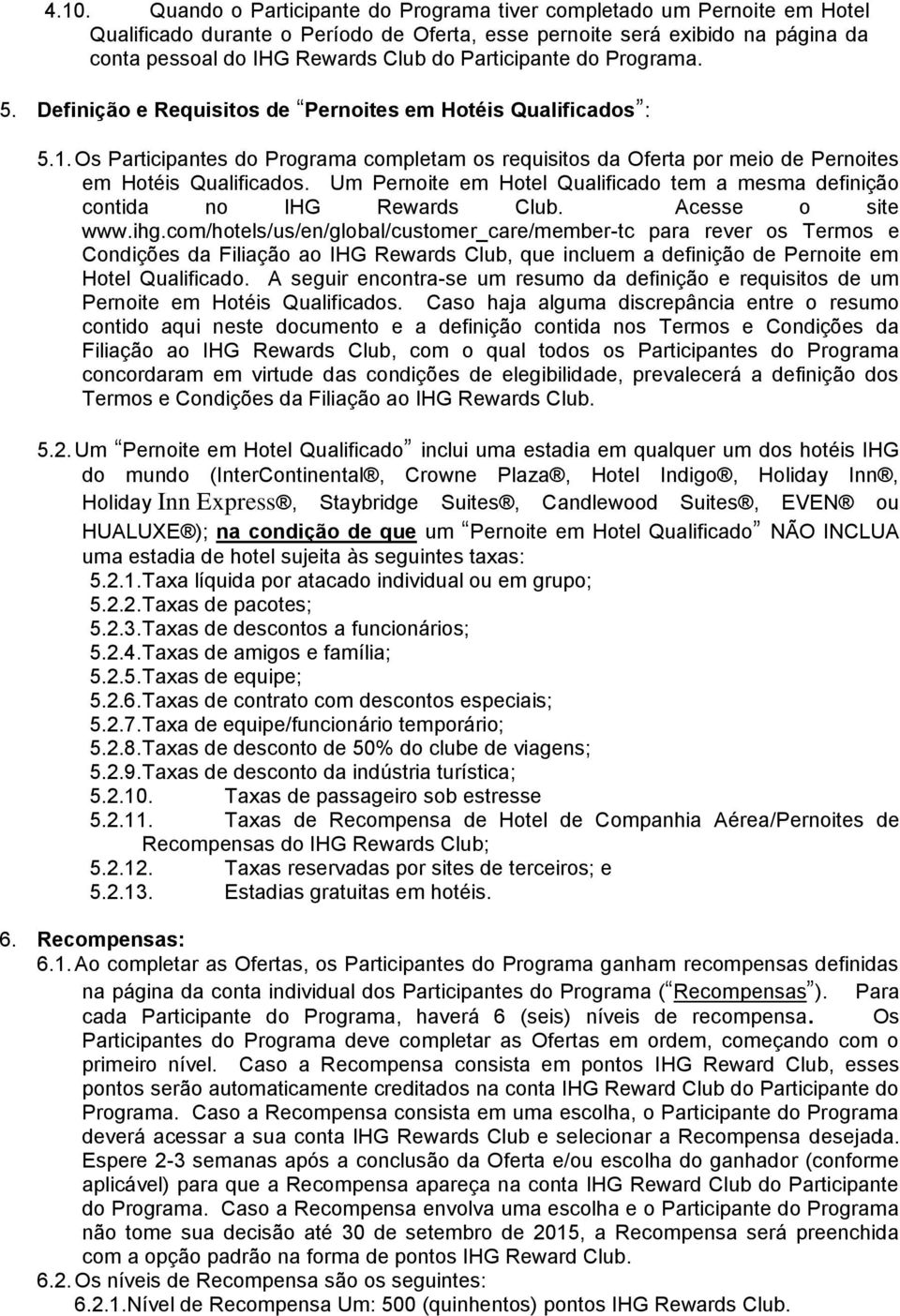 Os Participantes do Programa completam os requisitos da Oferta por meio de Pernoites em Hotéis Qualificados. Um Pernoite em Hotel Qualificado tem a mesma definição contida no IHG Rewards Club.