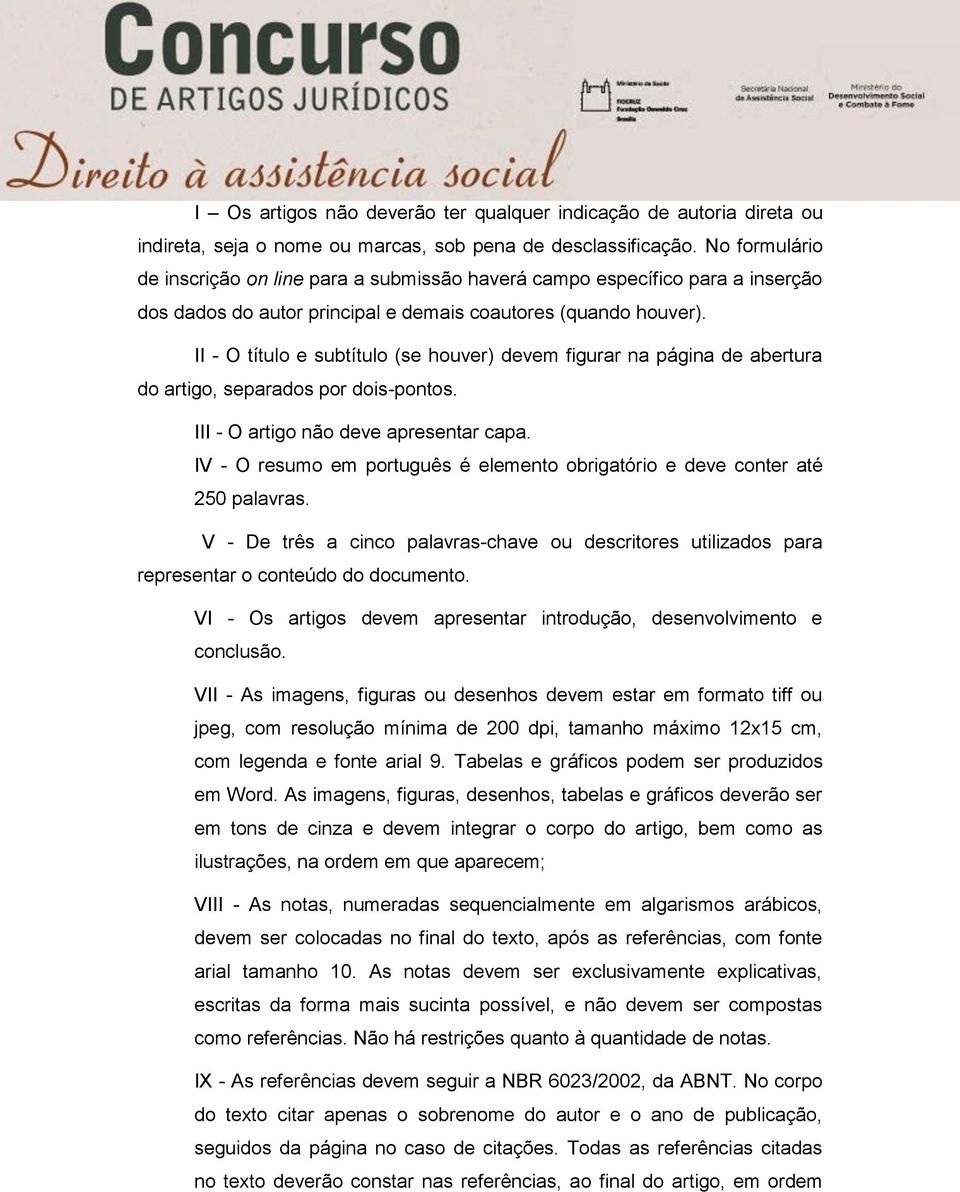 II - O título e subtítulo (se houver) devem figurar na página de abertura do artigo, separados por dois-pontos. III - O artigo não deve apresentar capa.