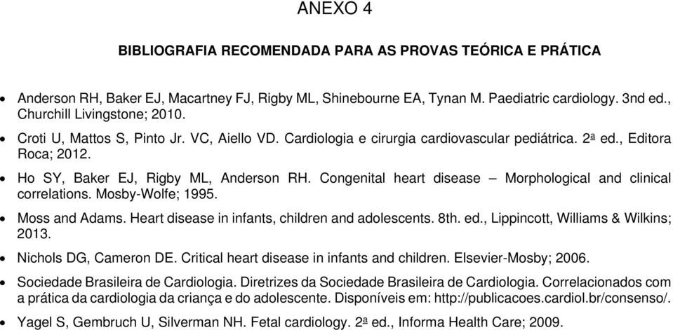 Congenital heart disease Morphological and clinical correlations. Mosby-Wolfe; 1995. Moss and Adams. Heart disease in infants, children and adolescents. 8th. ed., Lippincott, Williams & Wilkins; 2013.