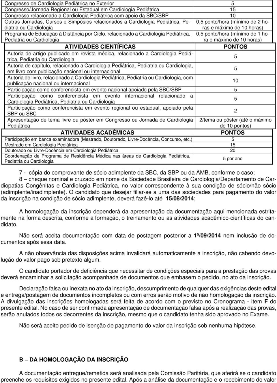 Pediátrica, Pediatria ou Cardiologia ATIVIDADES CIENTÍFICAS ras e máximo de 10 horas) 0,5 ponto/hora (mínimo de 1 hora e máximo de 10 horas) PONTOS Autoria de artigo publicado em revista médica,