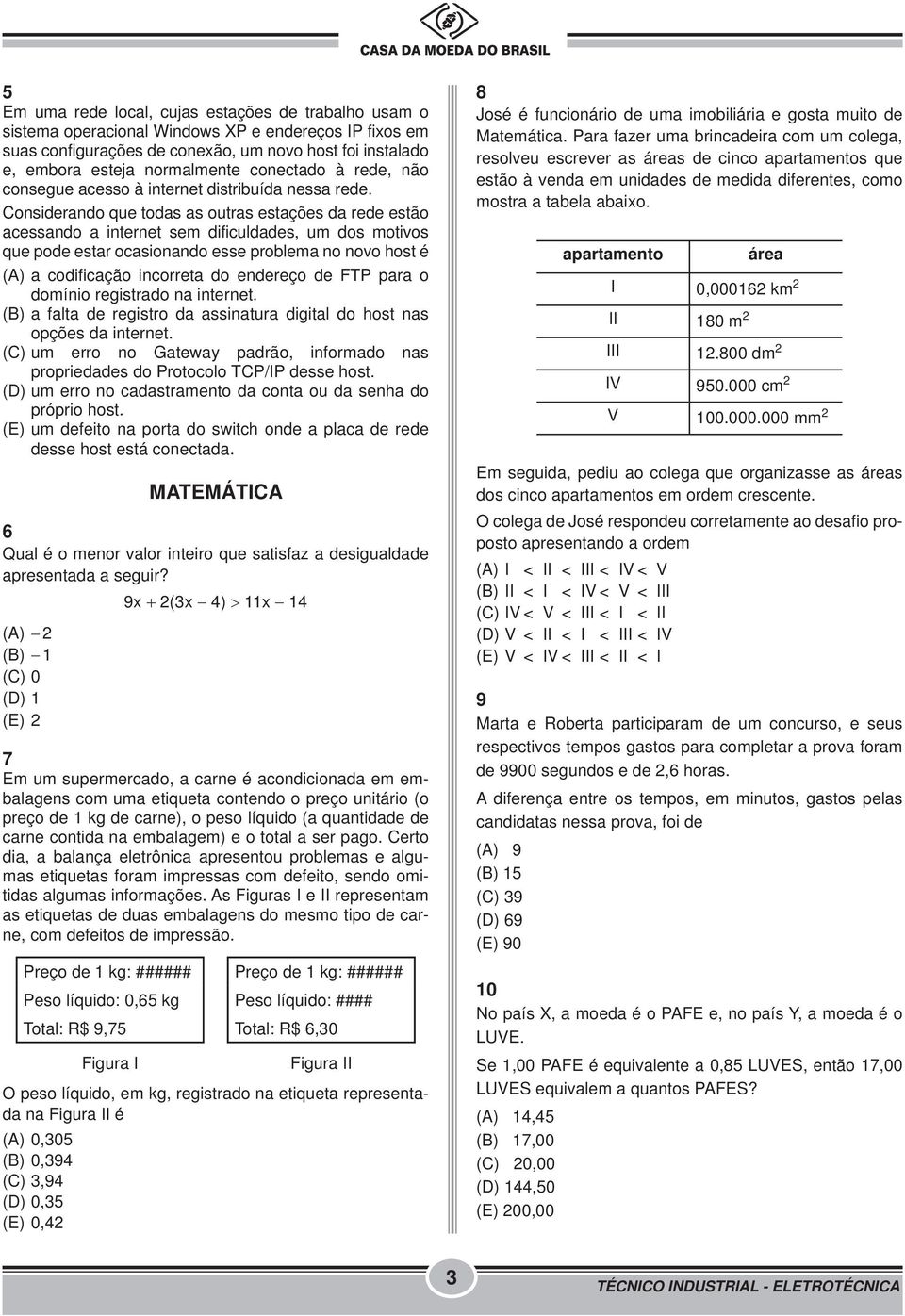 Considerando que todas as outras estações da rede estão acessando a internet sem dificuldades, um dos motivos que pode estar ocasionando esse problema no novo host é (A) a codificação incorreta do