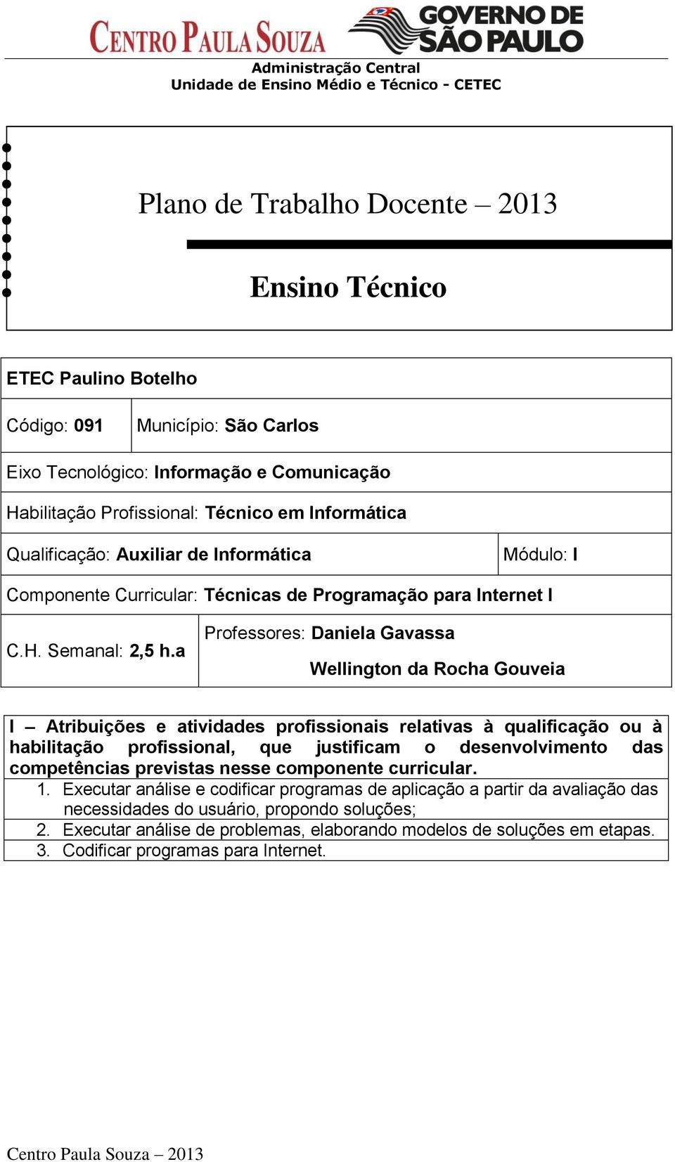 a Professores: Daniela Gavassa Wellington da Rocha Gouveia I Atribuições e atividades profissionais relativas à qualificação ou à habilitação profissional, que justificam o desenvolvimento das