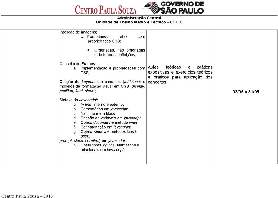 e exercícios teóricos e práticos para aplicação dos conceitos. 03/05 a 31/05 Sintaxe do Javascript: a. In-line, interno e externo; b. Comentários em javascript: c. Na linha e em bloco; d.