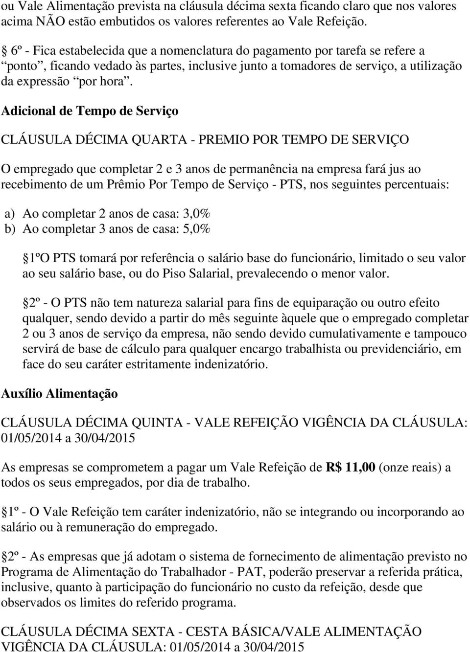 Adicional de Tempo de Serviço CLÁUSULA DÉCIMA QUARTA - PREMIO POR TEMPO DE SERVIÇO O empregado que completar 2 e 3 anos de permanência na empresa fará jus ao recebimento de um Prêmio Por Tempo de