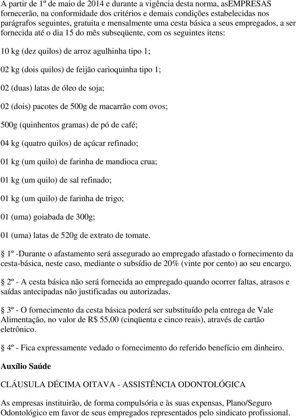 tipo 1; 02 (duas) latas de óleo de soja; 02 (dois) pacotes de 500g de macarrão com ovos; 500g (quinhentos gramas) de pó de café; 04 kg (quatro quilos) de açúcar refinado; 01 kg (um quilo) de farinha