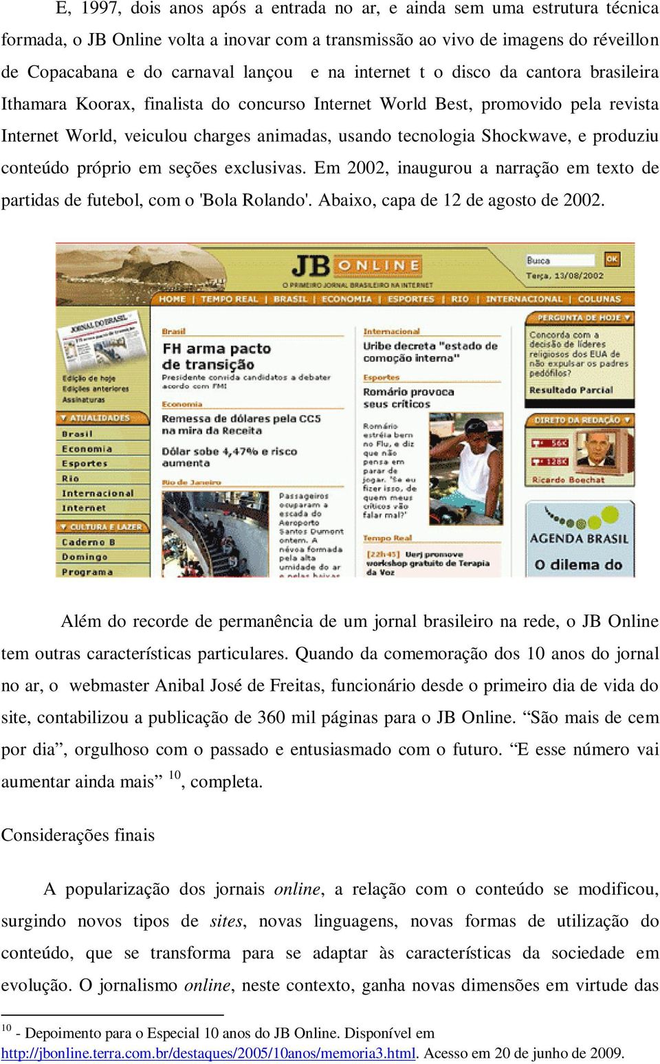 e produziu conteúdo próprio em seções exclusivas. Em 2002, inaugurou a narração em texto de partidas de futebol, com o 'Bola Rolando'. Abaixo, capa de 12 de agosto de 2002.