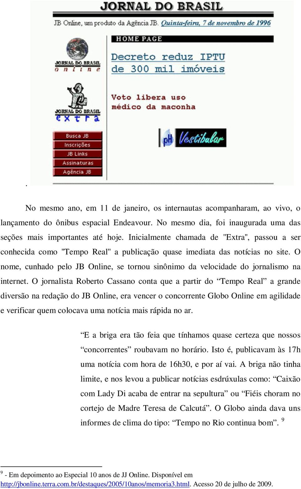 O nome, cunhado pelo JB Online, se tornou sinônimo da velocidade do jornalismo na internet.