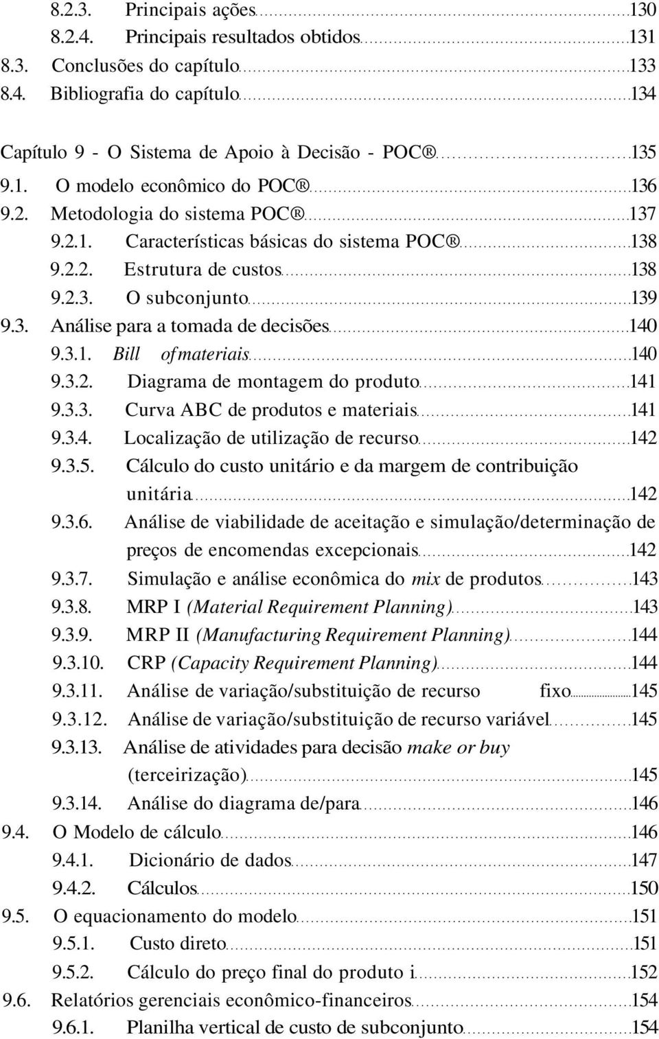 3.2. Diagrama de montagem do produto 141 9.3.3. Curva ABC de produtos e materiais 141 9.3.4. Localização de utilização de recurso 142 9.3.5.