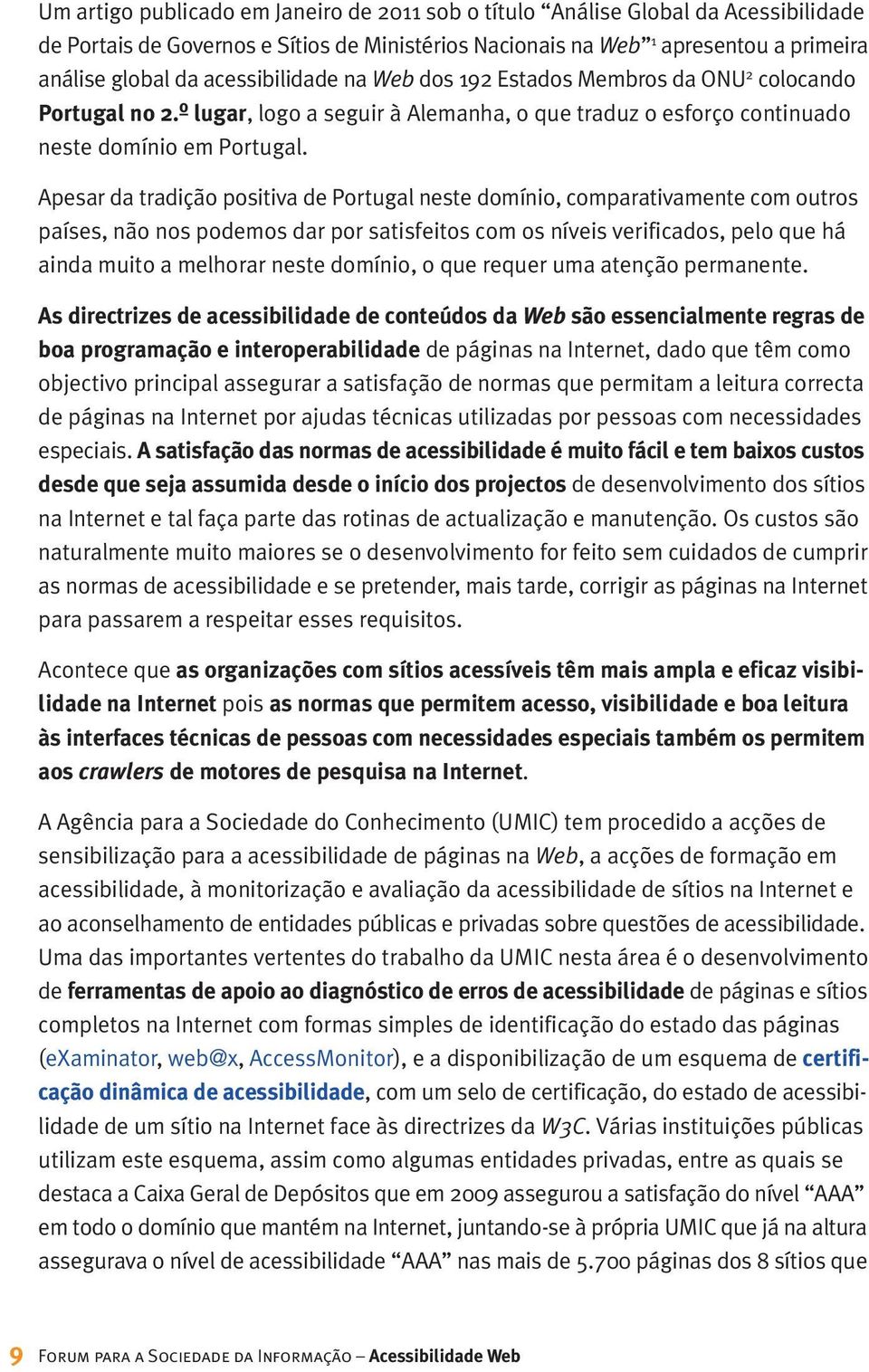 Apesar da tradição positiva de Portugal neste domínio, comparativamente com outros países, não nos podemos dar por satisfeitos com os níveis verificados, pelo que há ainda muito a melhorar neste