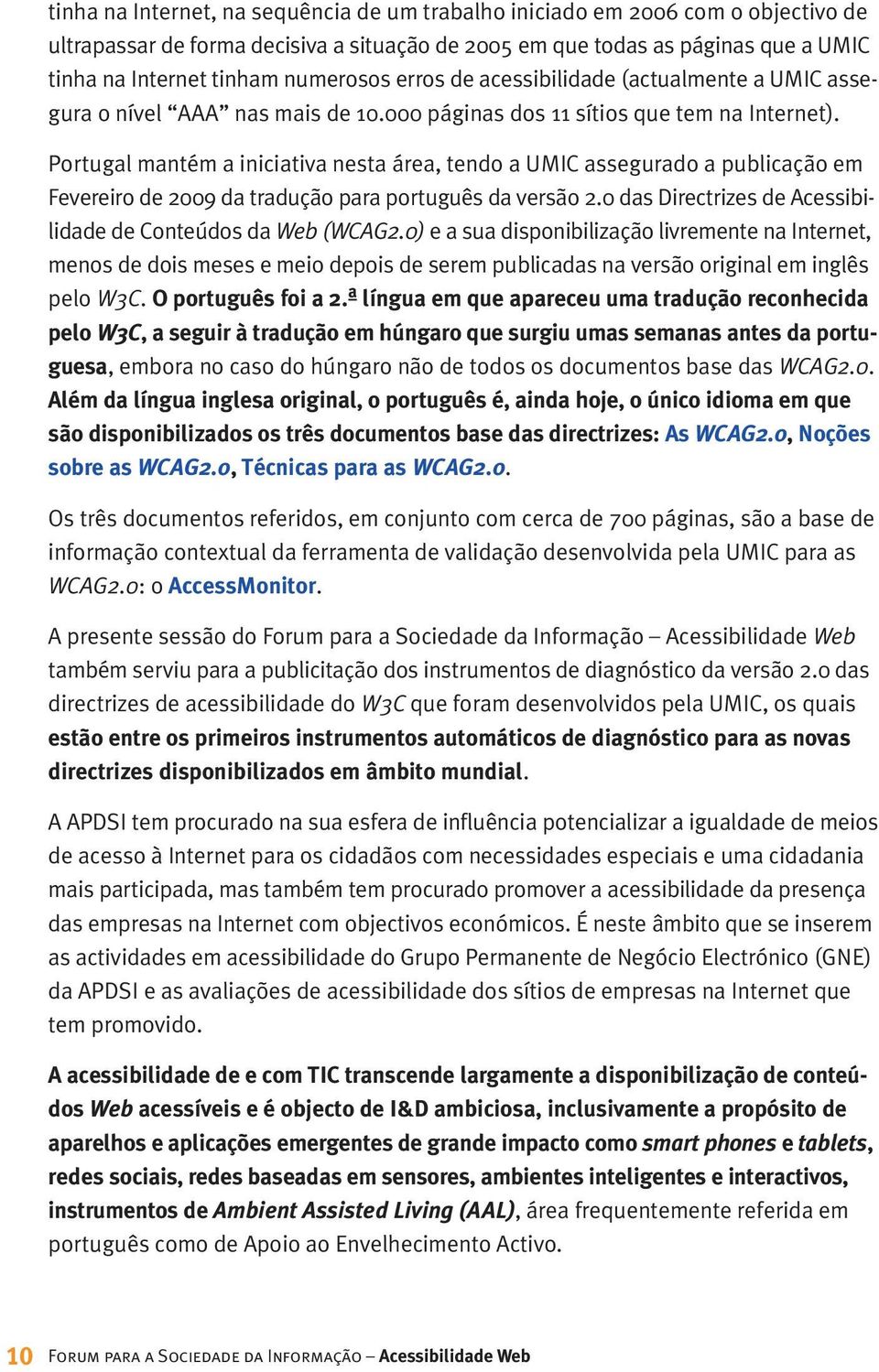 Portugal mantém a iniciativa nesta área, tendo a UMIC assegurado a publicação em Fevereiro de 2009 da tradução para português da versão 2.