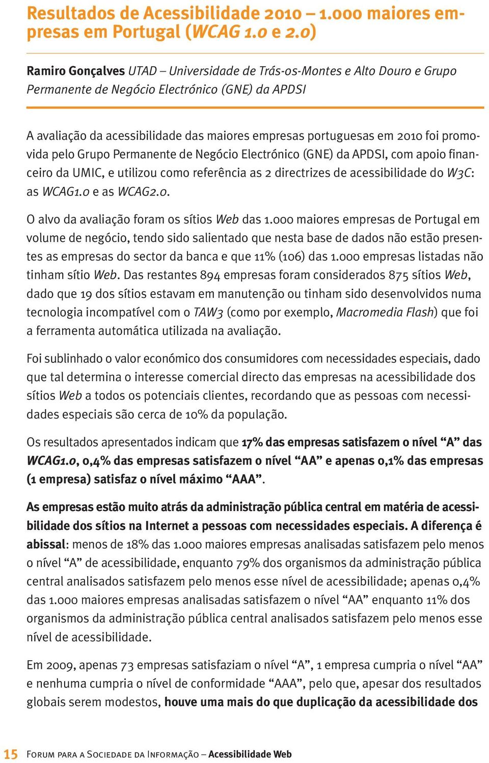 foi promo - vida pelo Grupo Permanente de Negócio Electrónico (GNE) da APDSI, com apoio finan - ceiro da UMIC, e utilizou como referência as 2 directrizes de acessibilidade do W3C: as WCAG1.