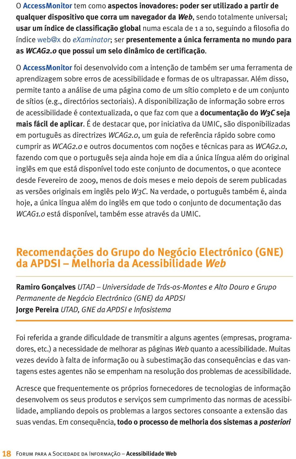 O AccessMonitor foi desenvolvido com a intenção de também ser uma ferramenta de aprendizagem sobre erros de acessibilidade e formas de os ultrapassar.