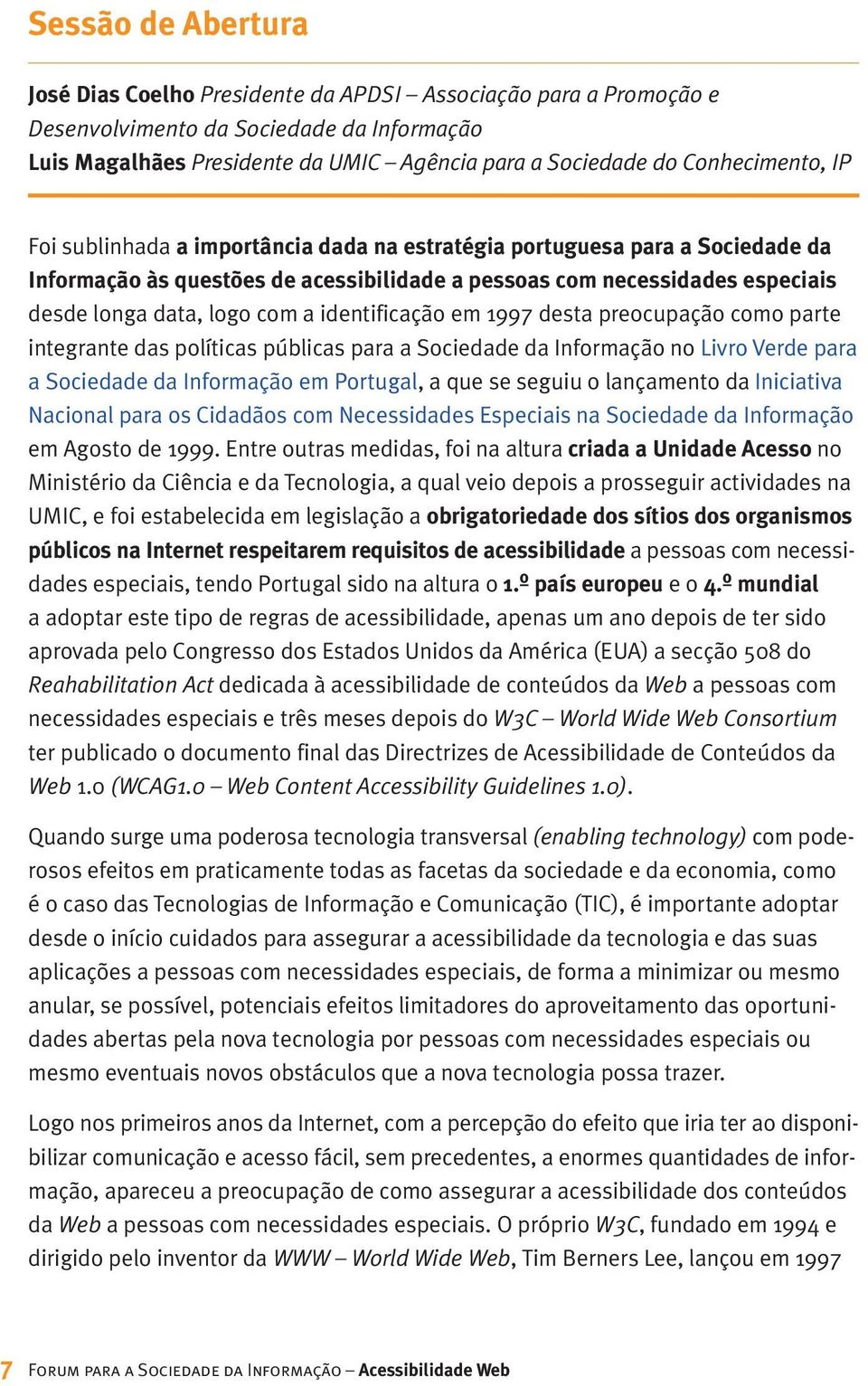 com a identificação em 1997 desta preocupação como parte integrante das políticas públicas para a Sociedade da Informação no Livro Verde para a Sociedade da Informação em Portugal, a que se seguiu o