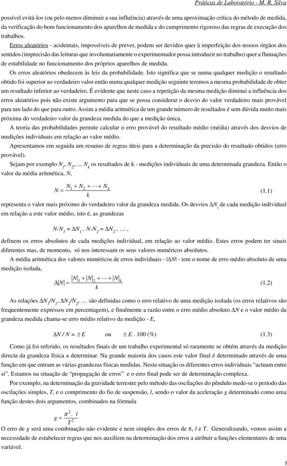 Erros aleatórios - acidetais, impossíveis de prever, podem ser devidos quer à imperfeição dos ossos órgãos dos setidos (imprecisão das leituras que ivolutariamete o experimetador possa itroduzir o