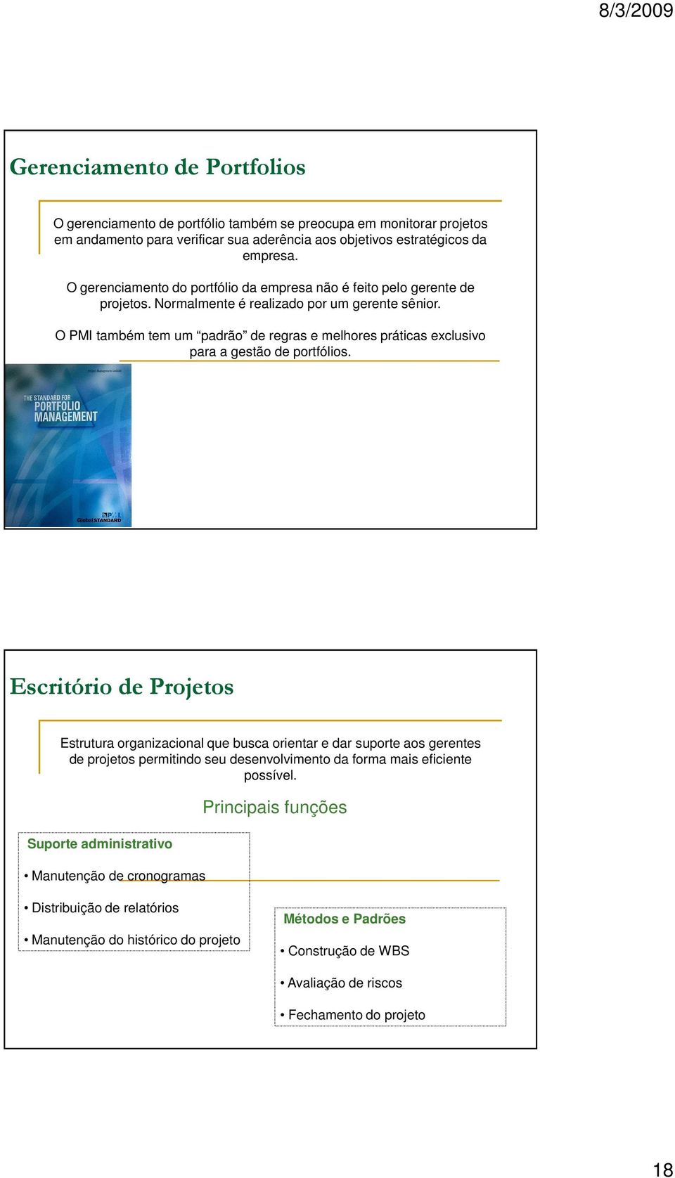 O PMI também tem um padrão de regras e melhores práticas exclusivo para a gestão de portfólios.