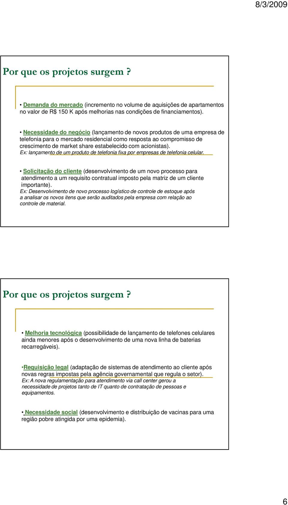 Ex: lançamento de um produto de telefonia fixa por empresas de telefonia celular.