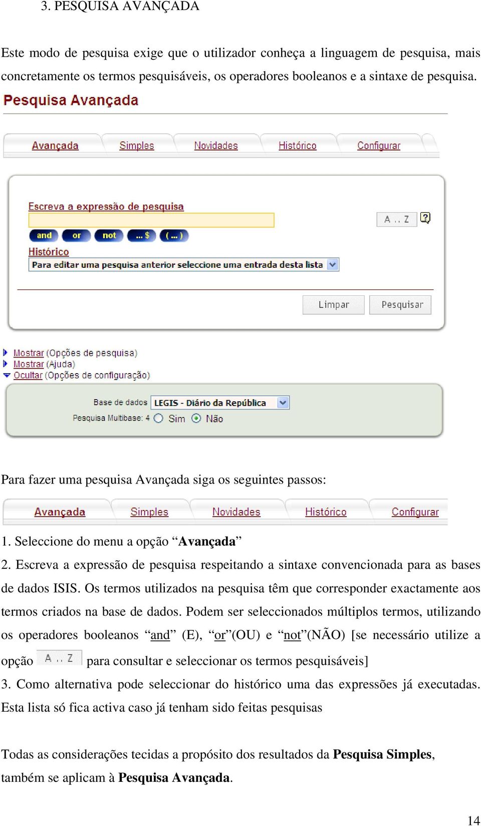 Os termos utilizados na pesquisa têm que corresponder exactamente aos termos criados na base de dados.