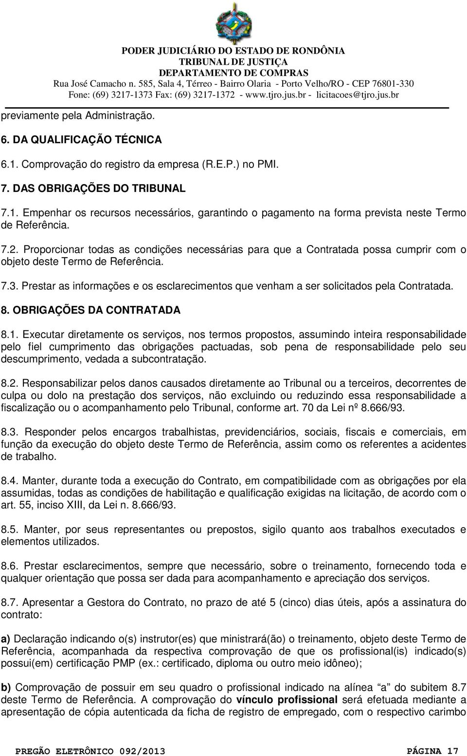 Prestar as informações e os esclarecimentos que venham a ser solicitados pela Contratada. 8. OBRIGAÇÕES DA CONTRATADA 8.1.