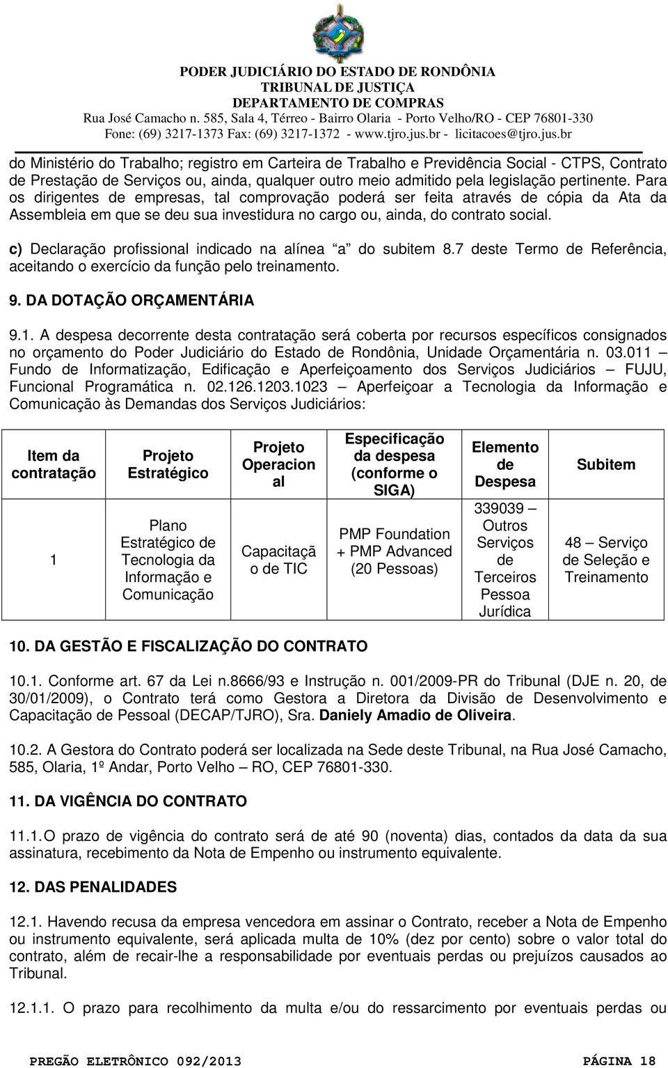 c) Declaração profissional indicado na alínea a do subitem 8.7 deste Termo de Referência, aceitando o exercício da função pelo treinamento. 9. DA DOTAÇÃO ORÇAMENTÁRIA 9.1.