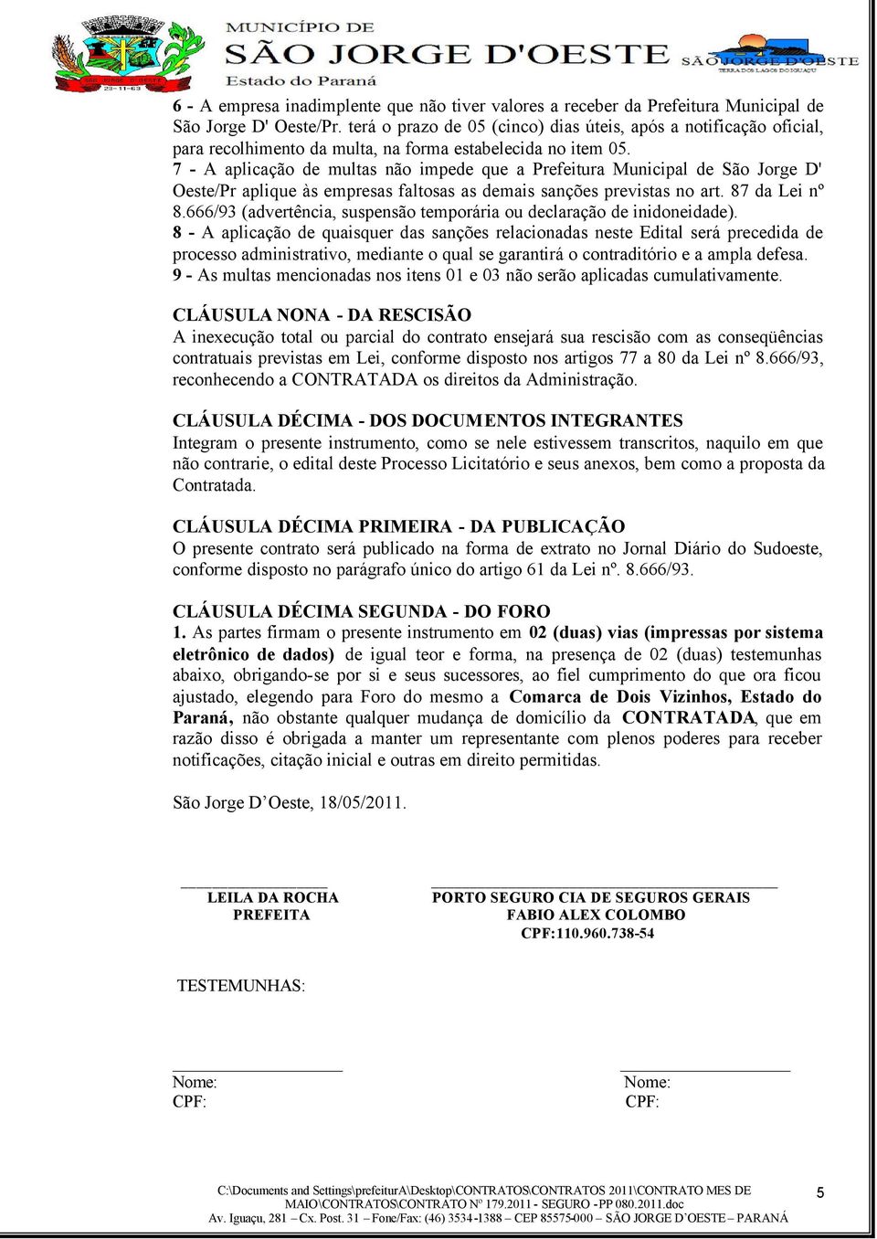 7 - A aplicação de multas não impede que a Prefeitura Municipal de São Jorge D' Oeste/Pr aplique às empresas faltosas as demais sanções previstas no art. 87 da Lei nº 8.