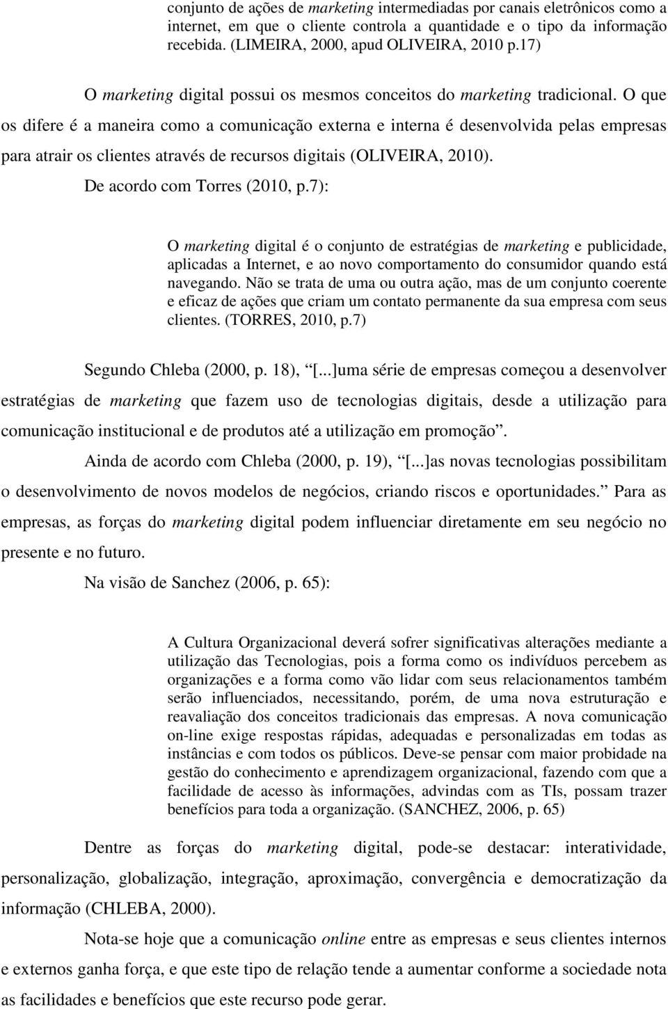 O que os difere é a maneira como a comunicação externa e interna é desenvolvida pelas empresas para atrair os clientes através de recursos digitais (OLIVEIRA, 2010). De acordo com Torres (2010, p.