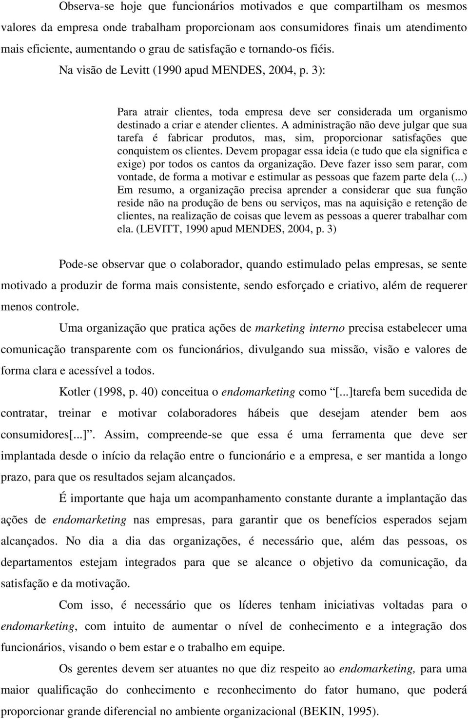 A administração não deve julgar que sua tarefa é fabricar produtos, mas, sim, proporcionar satisfações que conquistem os clientes.