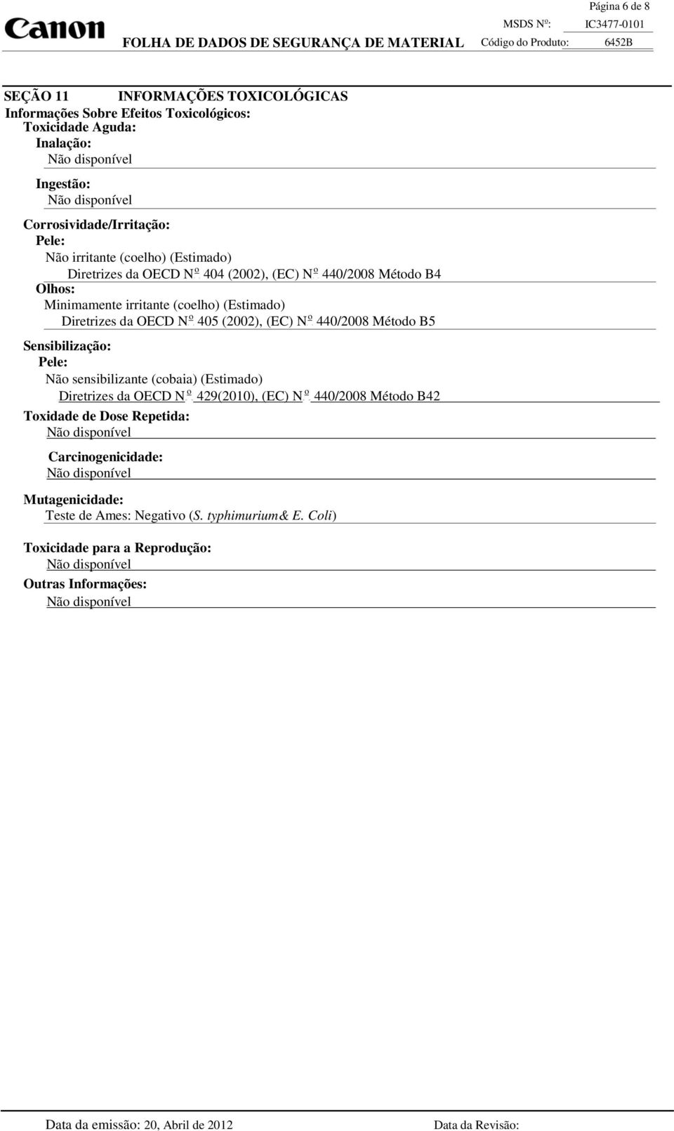 (celh) (Estimad) Diretrizes da OECD NP (2002), Métd B5 Sensibilizaçã: Pele: Nã sensibilizante (cbaia) (Estimad) UDiretrizes da OECD NUP (EC) NUP Métd B42 Txidade de Dse Repetida: UNã dispnível