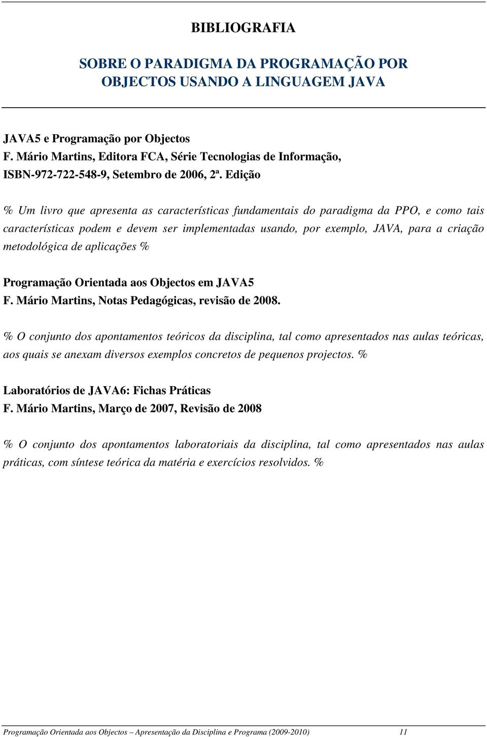 Edição % Um livro que apresenta as características fundamentais do paradigma da PPO, e como tais características podem e devem ser implementadas usando, por exemplo, JAVA, para a criação metodológica