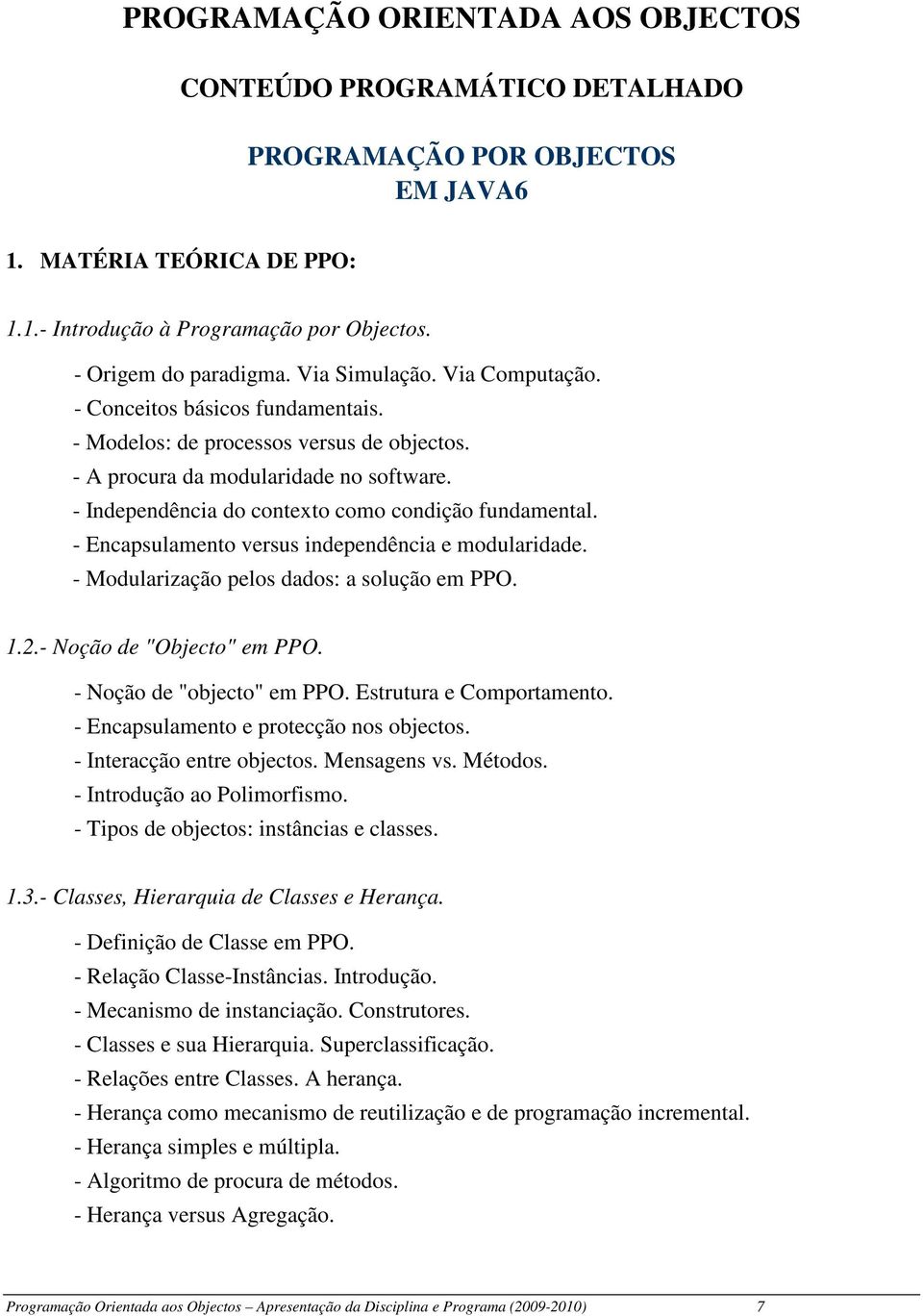 - Independência do contexto como condição fundamental. - Encapsulamento versus independência e modularidade. - Modularização pelos dados: a solução em PPO. 1.2.- Noção de "Objecto" em PPO.