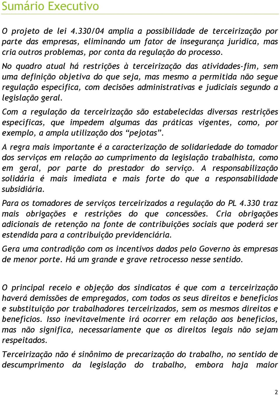 No quadro atual há restrições à terceirização das atividades-fim, sem uma definição objetiva do que seja, mas mesmo a permitida não segue regulação específica, com decisões administrativas e