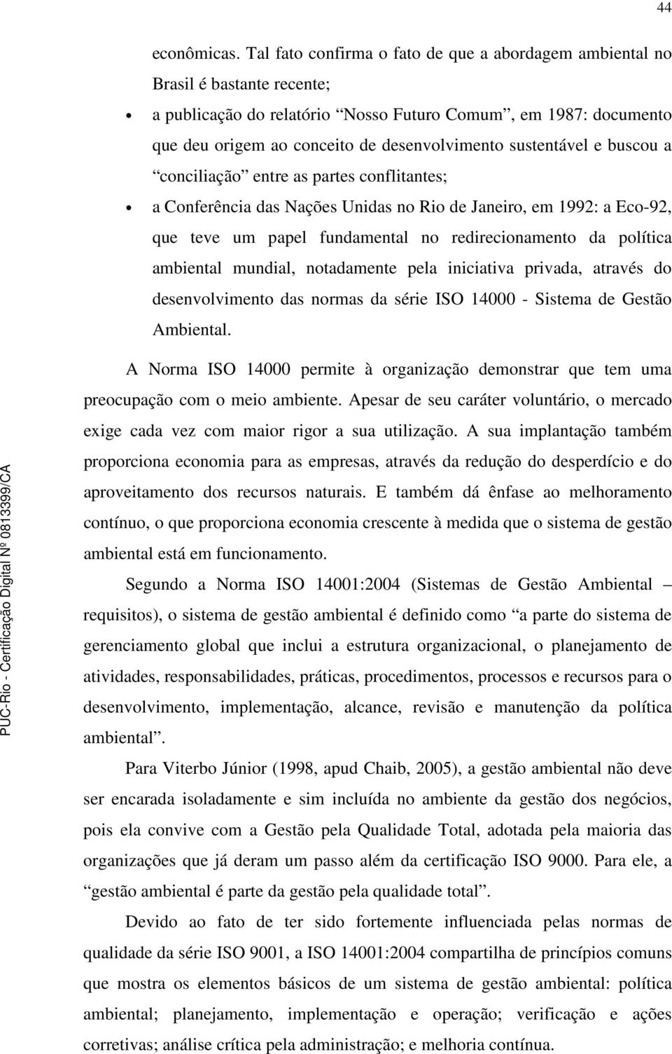 sustentável e buscou a conciliação entre as partes conflitantes; a Conferência das Nações Unidas no Rio de Janeiro, em 1992: a Eco-92, que teve um papel fundamental no redirecionamento da política