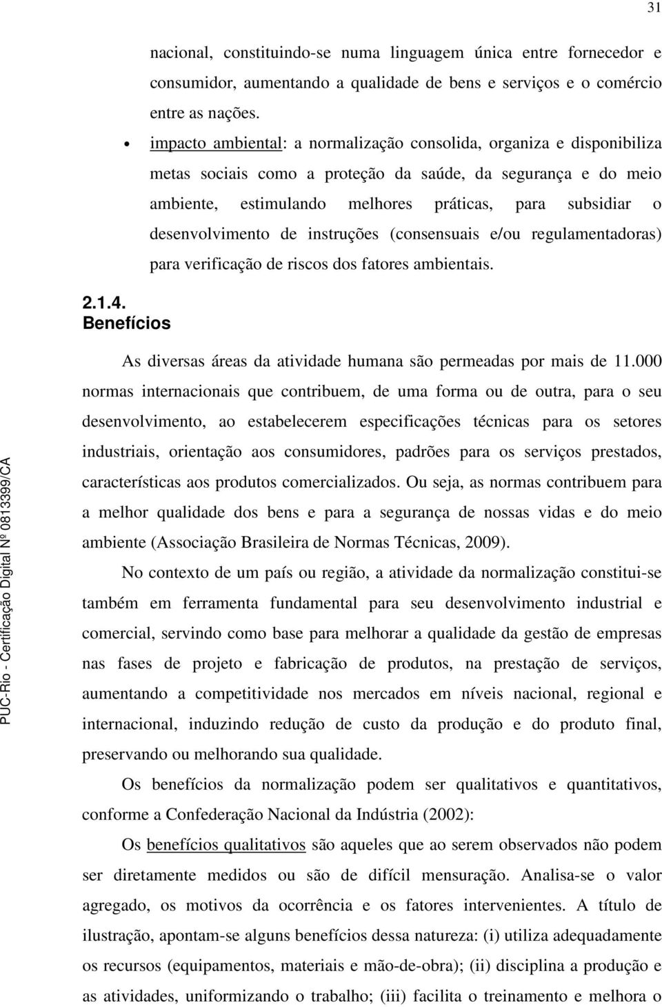 Benefícios metas sociais como a proteção da saúde, da segurança e do meio ambiente, estimulando melhores práticas, para subsidiar o desenvolvimento de instruções (consensuais e/ou regulamentadoras)