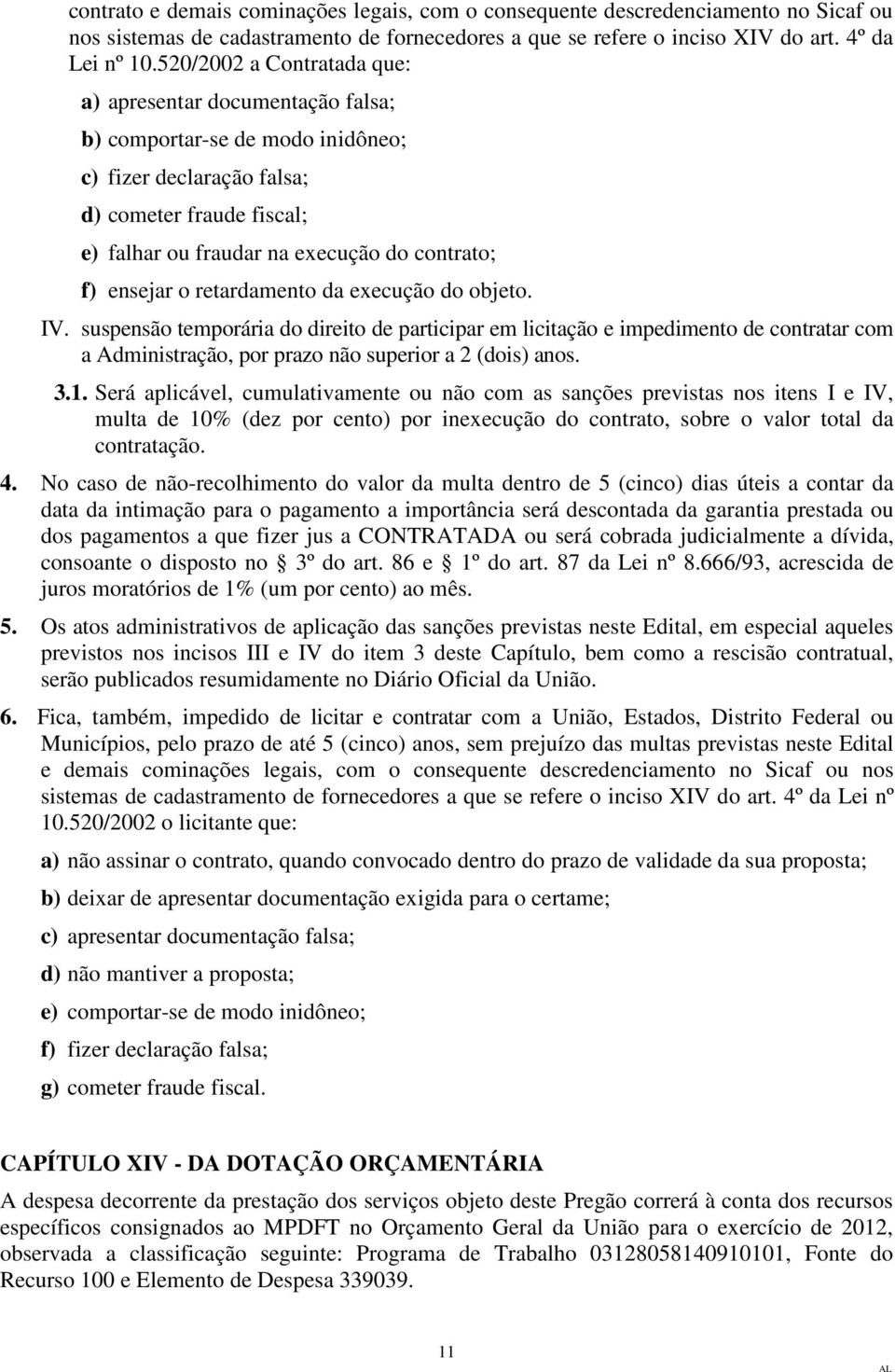 ensejar o retardamento da execução do objeto. IV. suspensão temporária do direito de participar em licitação e impedimento de contratar com a Administração, por prazo não superior a 2 (dois) anos. 3.