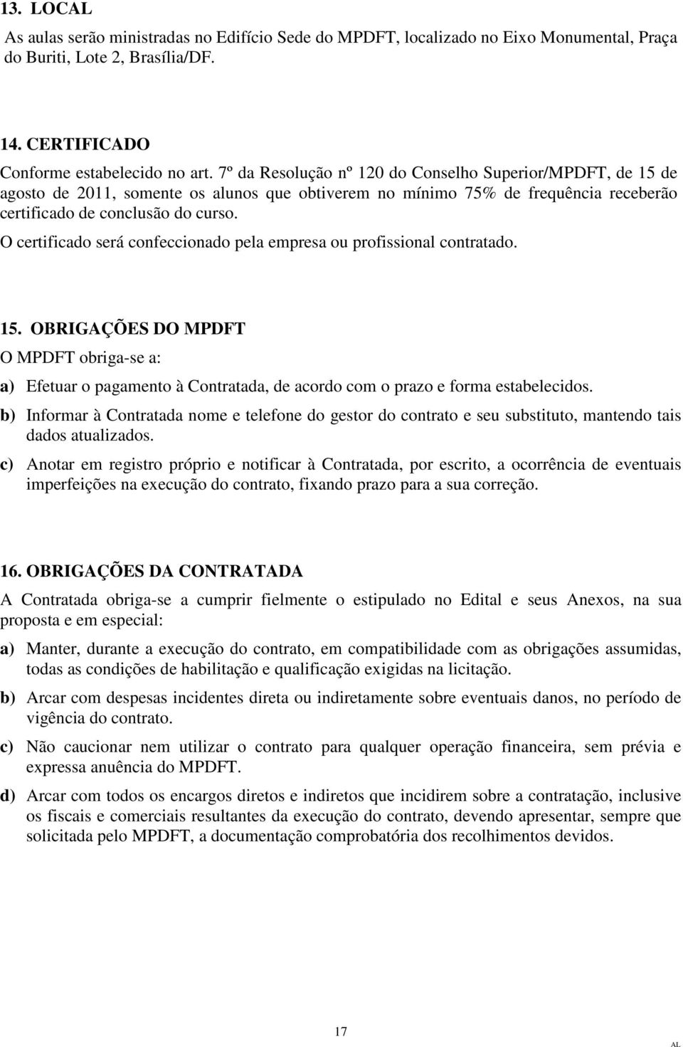 O certificado será confeccionado pela empresa ou profissional contratado. 15. OBRIGAÇÕES DO MPDFT O MPDFT obriga-se a: a) Efetuar o pagamento à Contratada, de acordo com o prazo e forma estabelecidos.