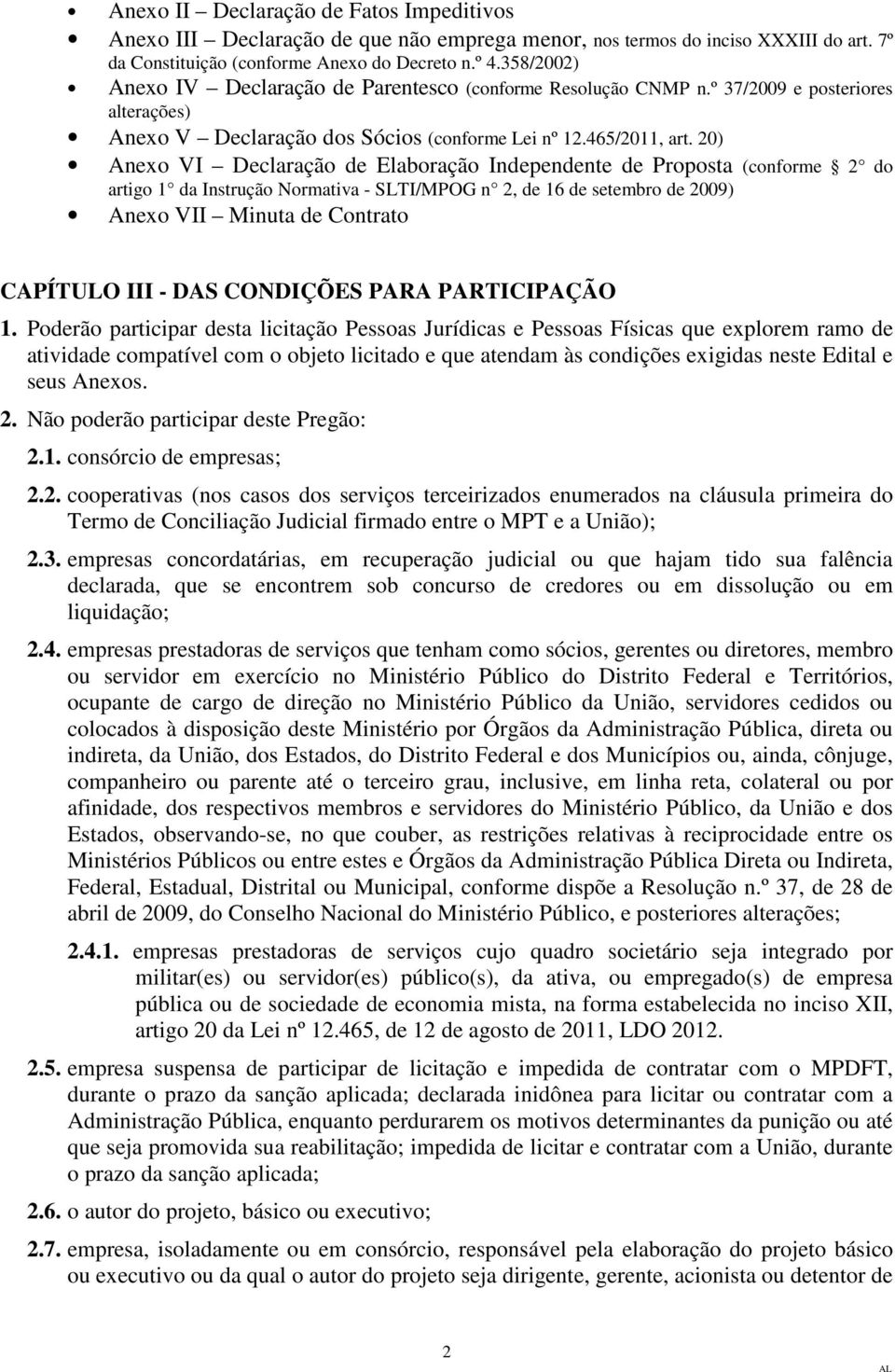 20) Anexo VI Declaração de Elaboração Independente de Proposta (conforme 2 do artigo 1 da Instrução Normativa - SLTI/MPOG n 2, de 16 de setembro de 2009) Anexo VII Minuta de Contrato CAPÍTULO III -