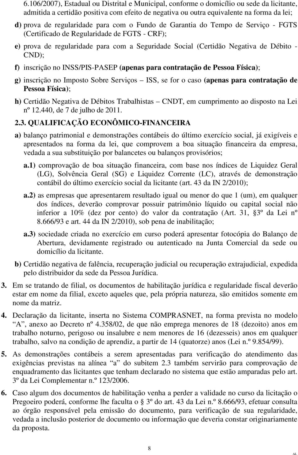 CND); f) inscrição no INSS/PIS-PASEP (apenas para contratação de Pessoa Física); g) inscrição no Imposto Sobre Serviços ISS, se for o caso (apenas para contratação de Pessoa Física); h) Certidão