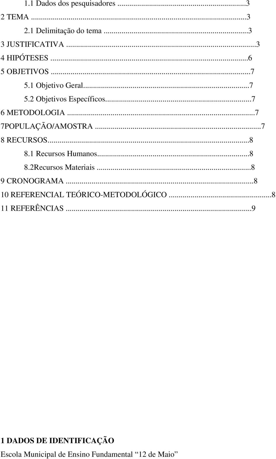 ..7 8 RECURSOS...8 8.1 Recursos Humanos...8 8.2Recursos Materiais...8 9 CRONOGRAMA.