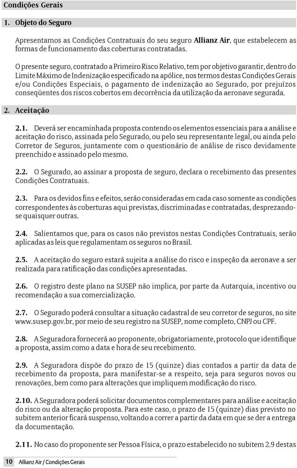 Especiais, o pagamento de indenização ao Segurado, por prejuízos conseqüentes dos riscos cobertos em decorrência da utilização da aeronave segurada. 2. Aceitação 2.1.