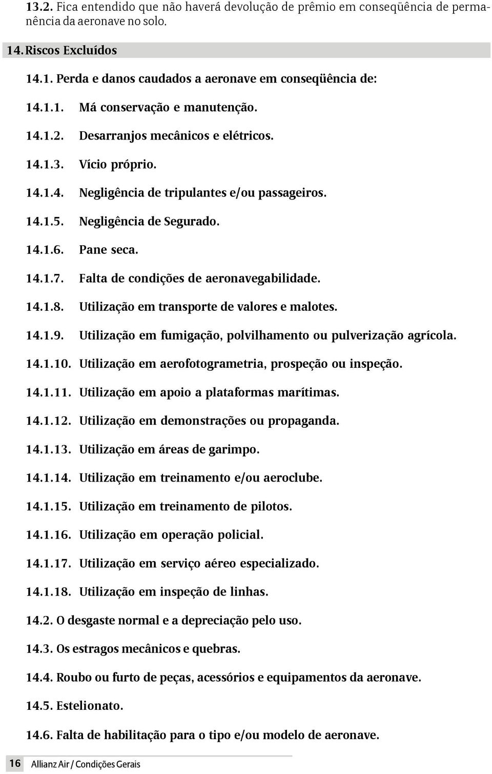 Falta de condições de aeronavegabilidade. 14.1.8. Utilização em transporte de valores e malotes. 14.1.9. Utilização em fumigação, polvilhamento ou pulverização agrícola. 14.1.10.