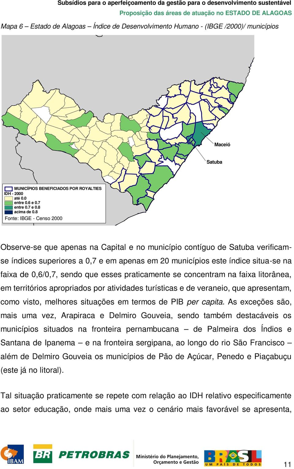 8 Fonte: IBGE - Censo 2000 Observe-se que apenas na Capital e no município contíguo de Satuba verificamse índices superiores a 0,7 e em apenas em 20 municípios este índice situa-se na faixa de