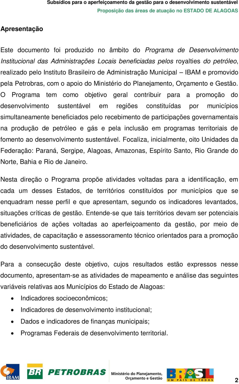 O Programa tem como objetivo geral contribuir para a promoção do desenvolvimento sustentável em regiões constituídas por municípios simultaneamente beneficiados pelo recebimento de participações