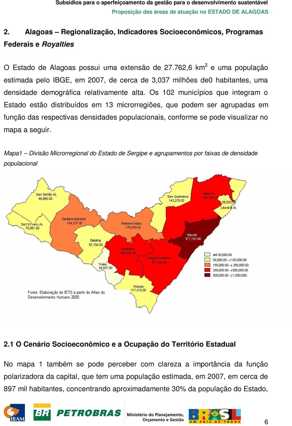 Os 102 municípios que integram o Estado estão distribuídos em 13 microrregiões, que podem ser agrupadas em função das respectivas densidades populacionais, conforme se pode visualizar no mapa a