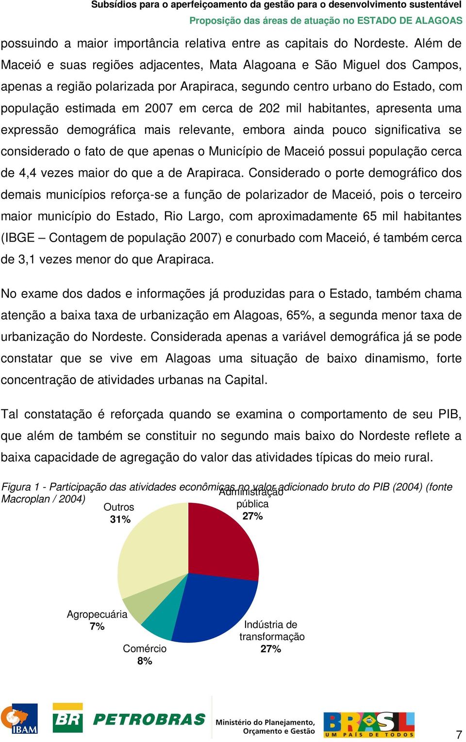 202 mil habitantes, apresenta uma expressão demográfica mais relevante, embora ainda pouco significativa se considerado o fato de que apenas o Município de Maceió possui população cerca de 4,4 vezes