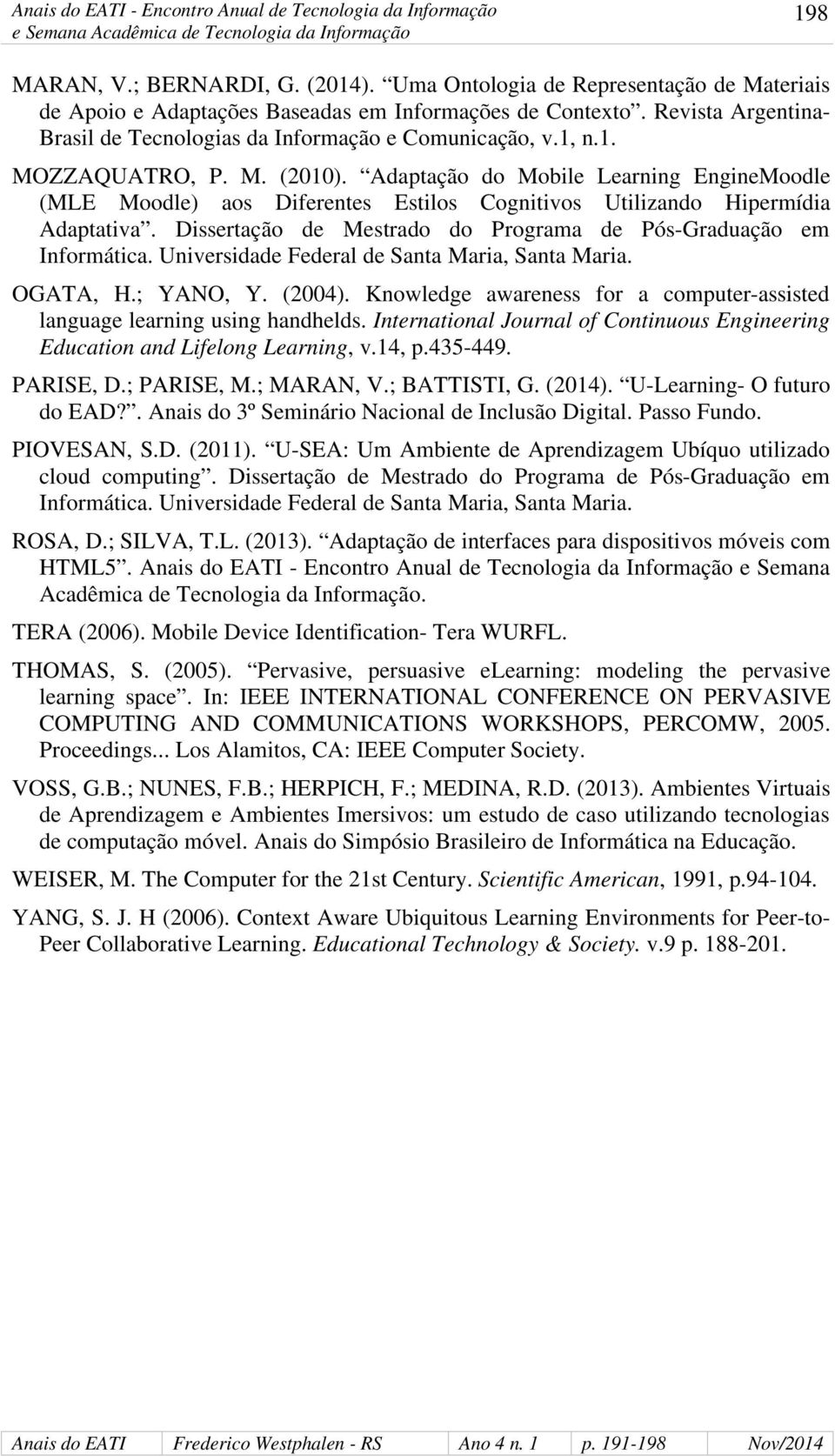 Adaptação do Mobile Learning EngineMoodle (MLE Moodle) aos Diferentes Estilos Cognitivos Utilizando Hipermídia Adaptativa. Dissertação de Mestrado do Programa de Pós-Graduação em Informática.