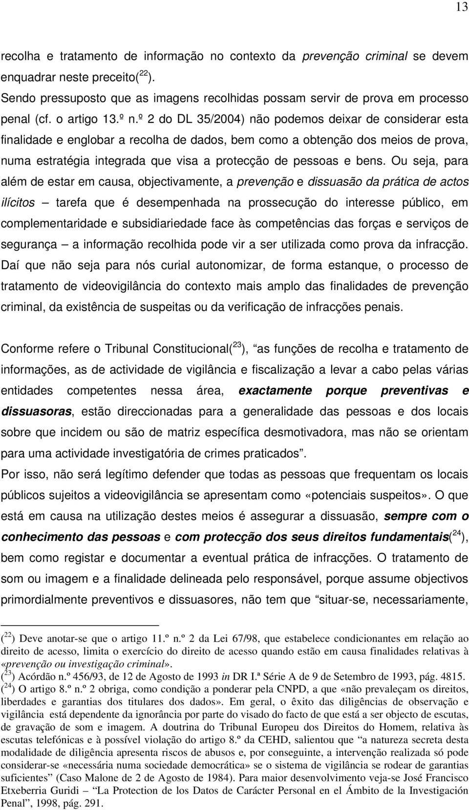 º 2 do DL 35/2004) não podemos deixar de considerar esta finalidade e englobar a recolha de dados, bem como a obtenção dos meios de prova, numa estratégia integrada que visa a protecção de pessoas e